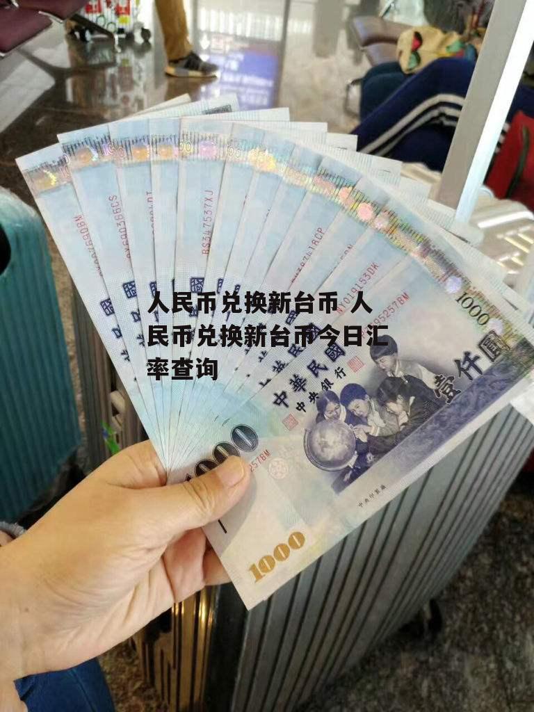 新台币和人民币汇率_新台币和人民币汇率换算