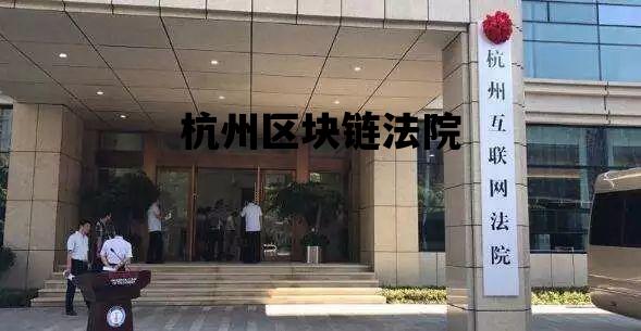 杭州区块链法院_杭州区块链科技有限公司