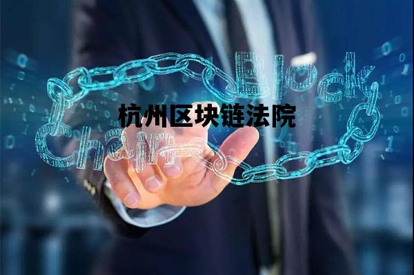 杭州区块链法院_杭州区块链科技有限公司