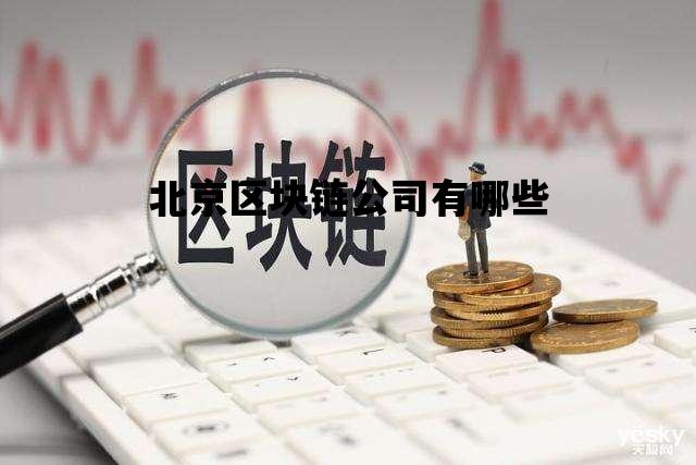 北京区块链公司有哪些_北京区块链交易所开发公司