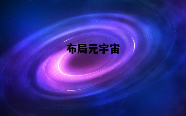 布局元宇宙_布局元宇宙是什么意思