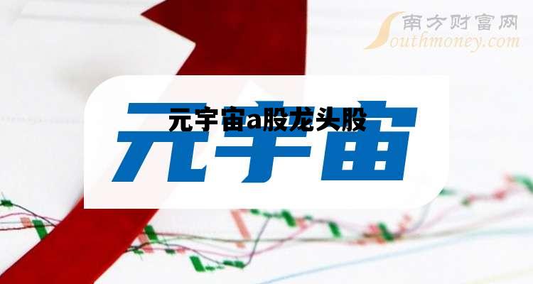 元宇宙a股龙头股_元宇宙龙头上市公司