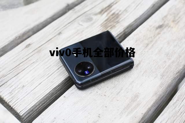 viv0手机全部价格_viv0手机全部价格16G运行
