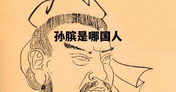 孙膑是哪国人_孙膑是哪国人?