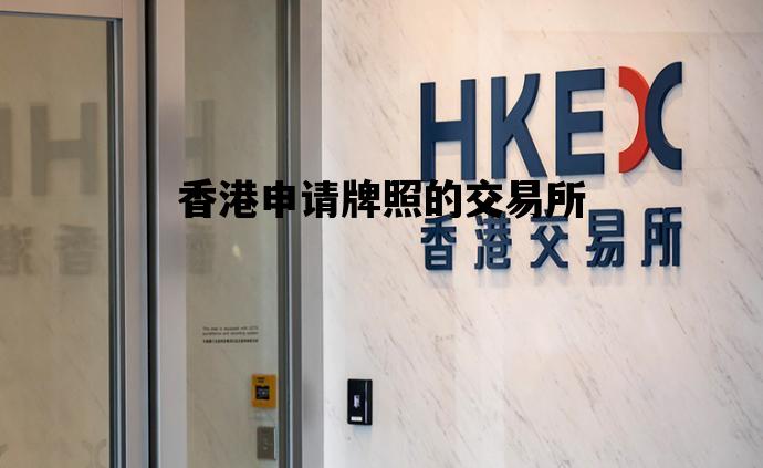 香港申请牌照的交易所_香港申请牌照的交易所有哪些